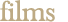 Films